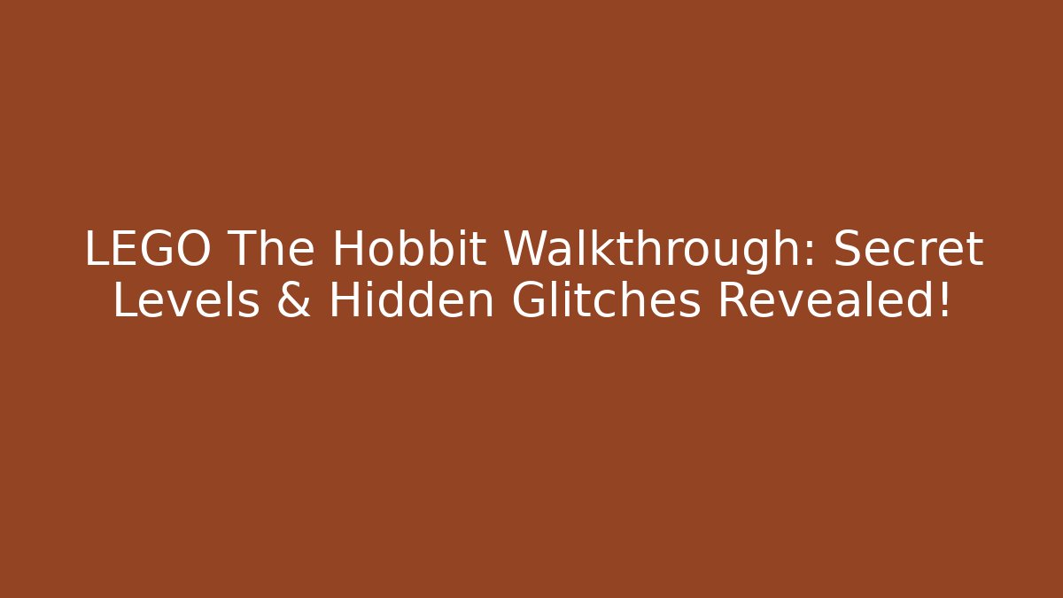 LEGO The Hobbit Walkthrough: Secret Levels & Hidden Glitches Revealed!