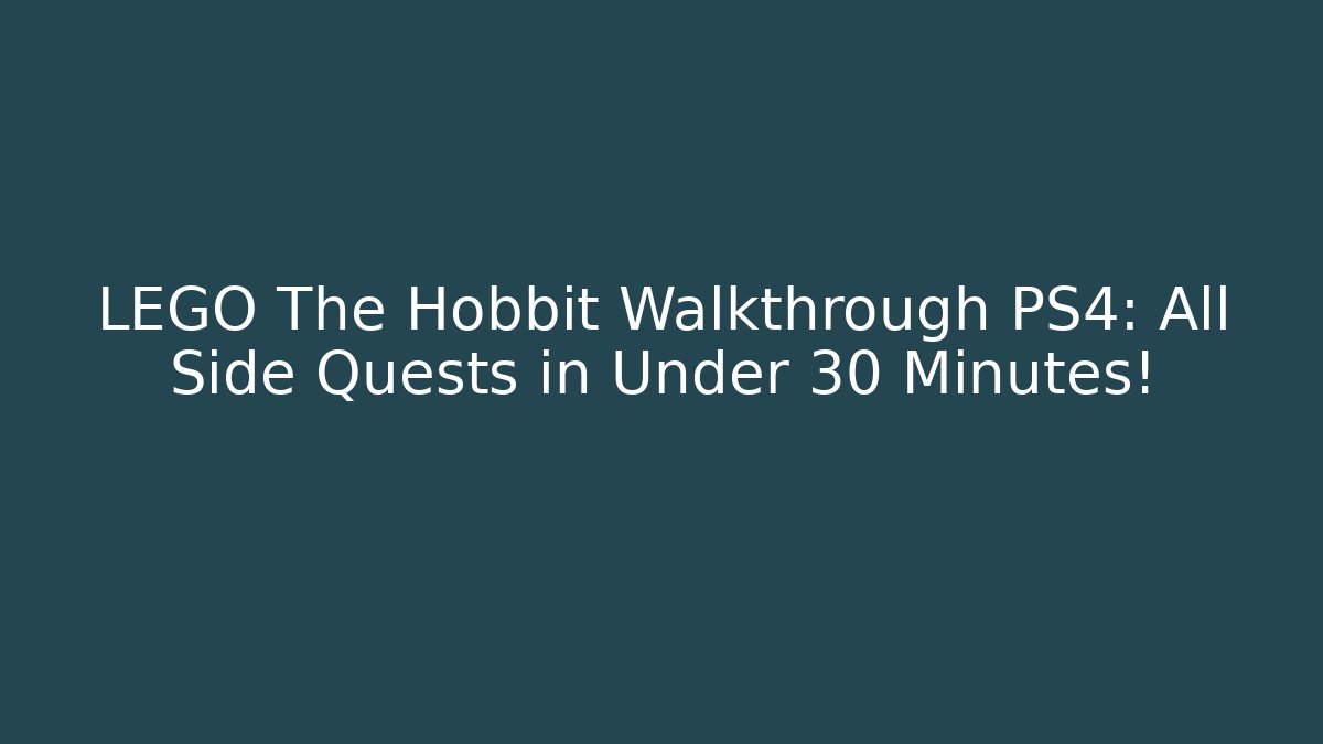 LEGO The Hobbit Walkthrough PS4: All Side Quests in Under 30 Minutes!