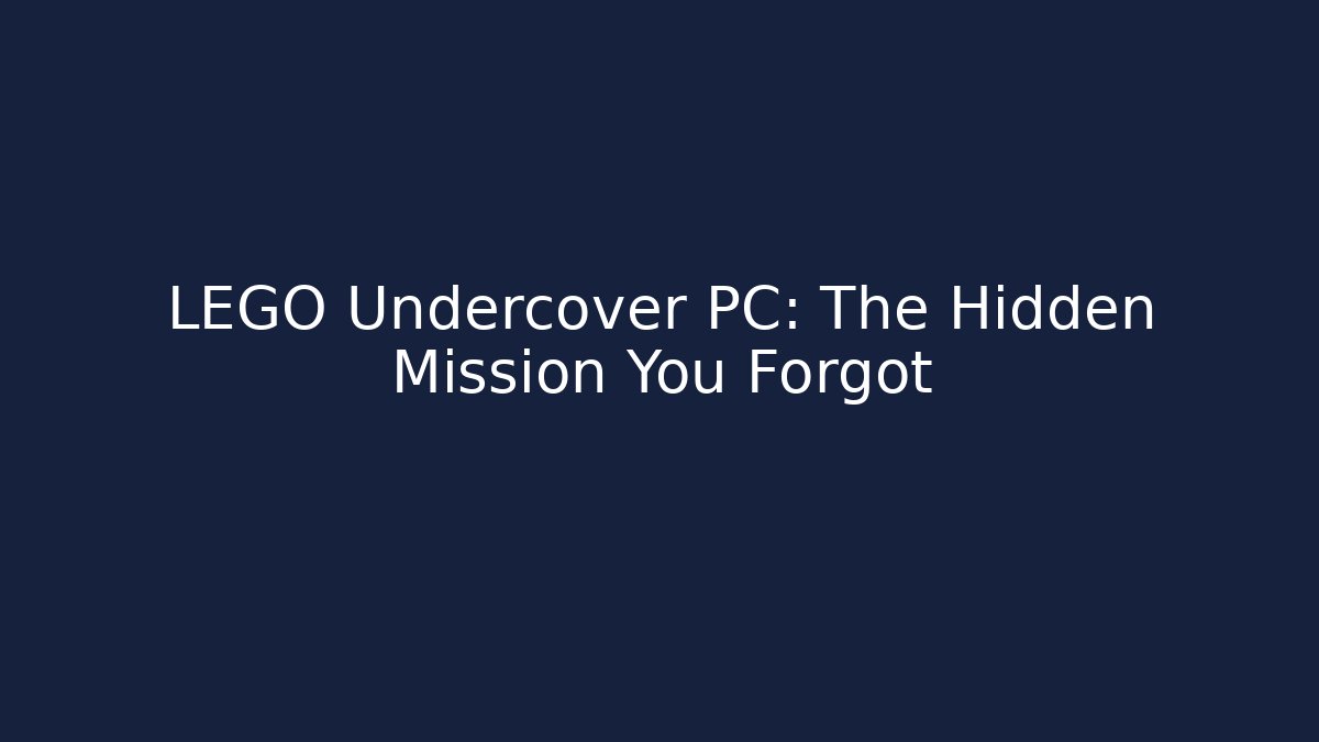 LEGO Undercover PC: The Hidden Mission You Forgot