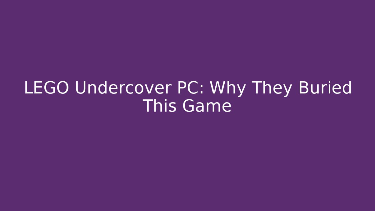 LEGO Undercover PC: Why They Buried This Game