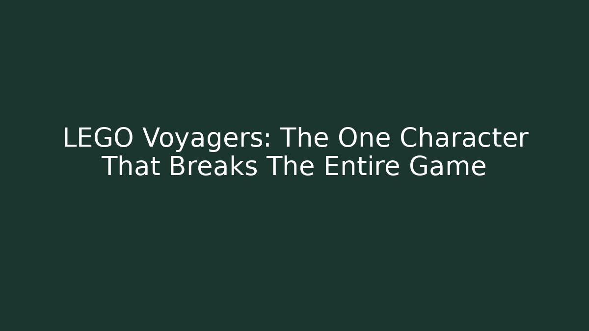 LEGO Voyagers: The One Character That Breaks The Entire Game