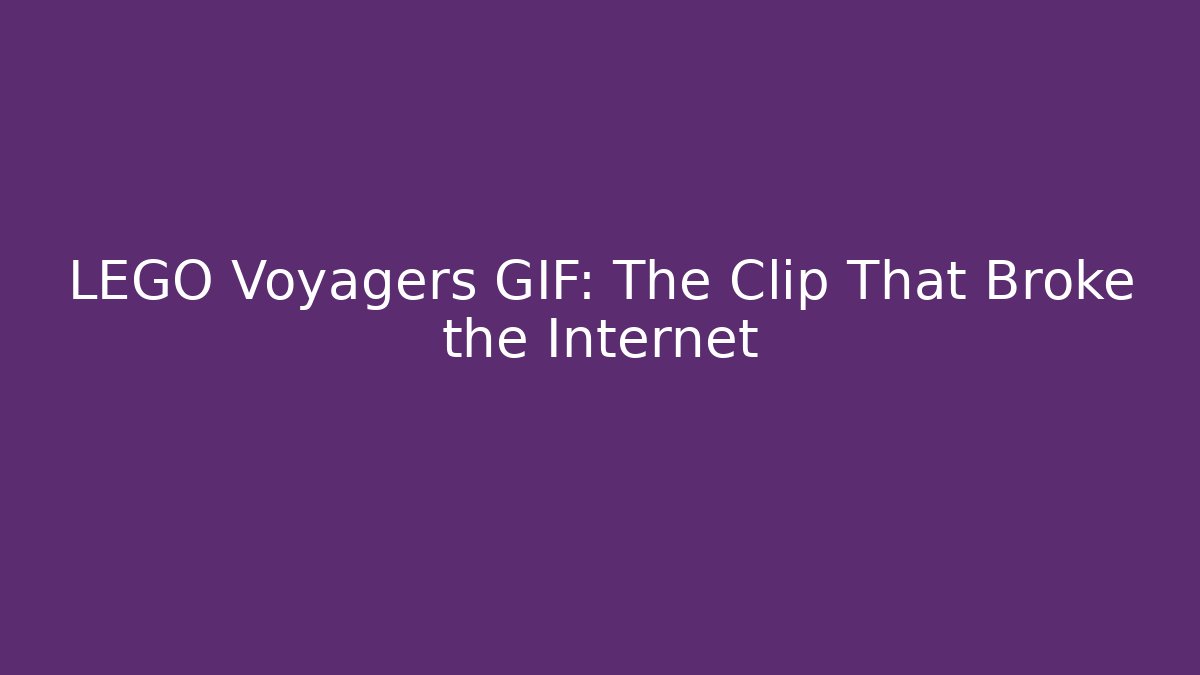 LEGO Voyagers GIF: The Clip That Broke the Internet