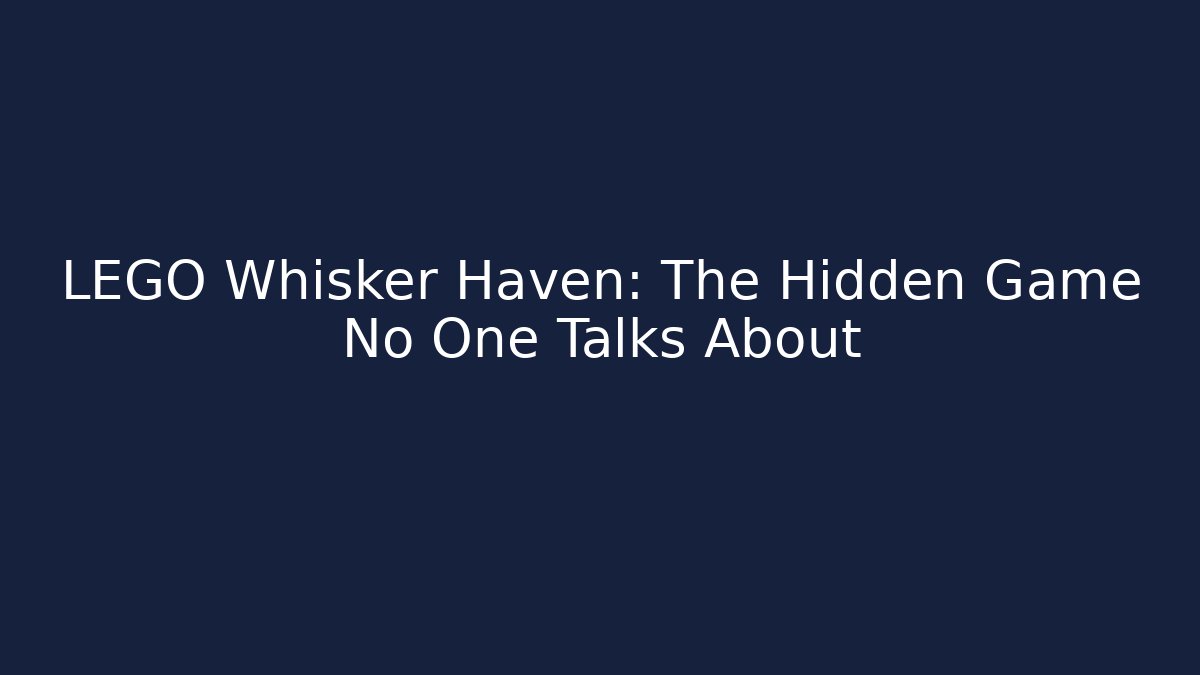 LEGO Whisker Haven: The Hidden Game No One Talks About