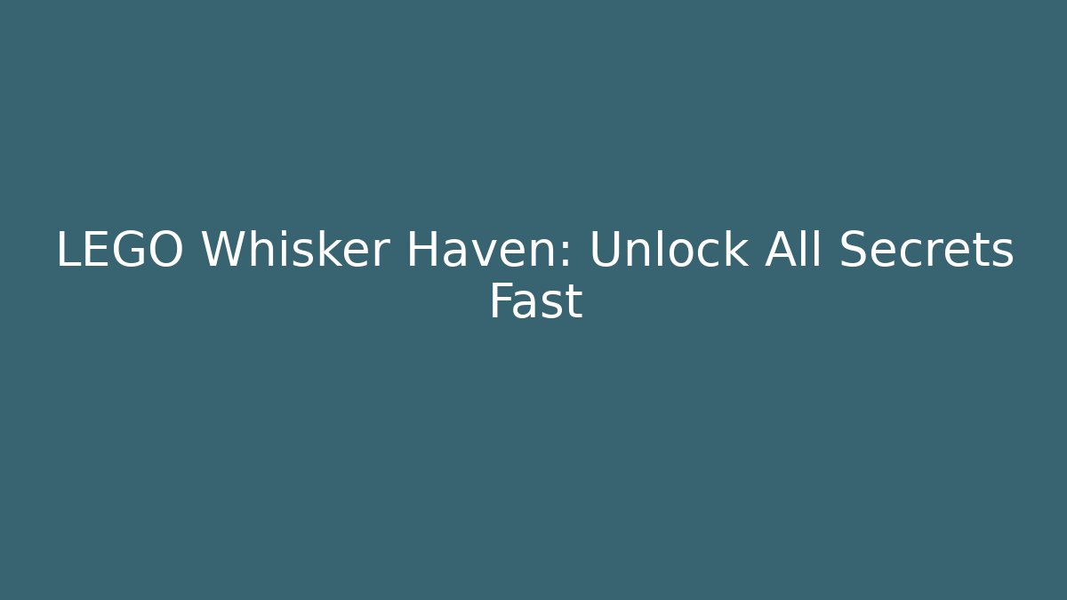 LEGO Whisker Haven: Unlock All Secrets Fast
