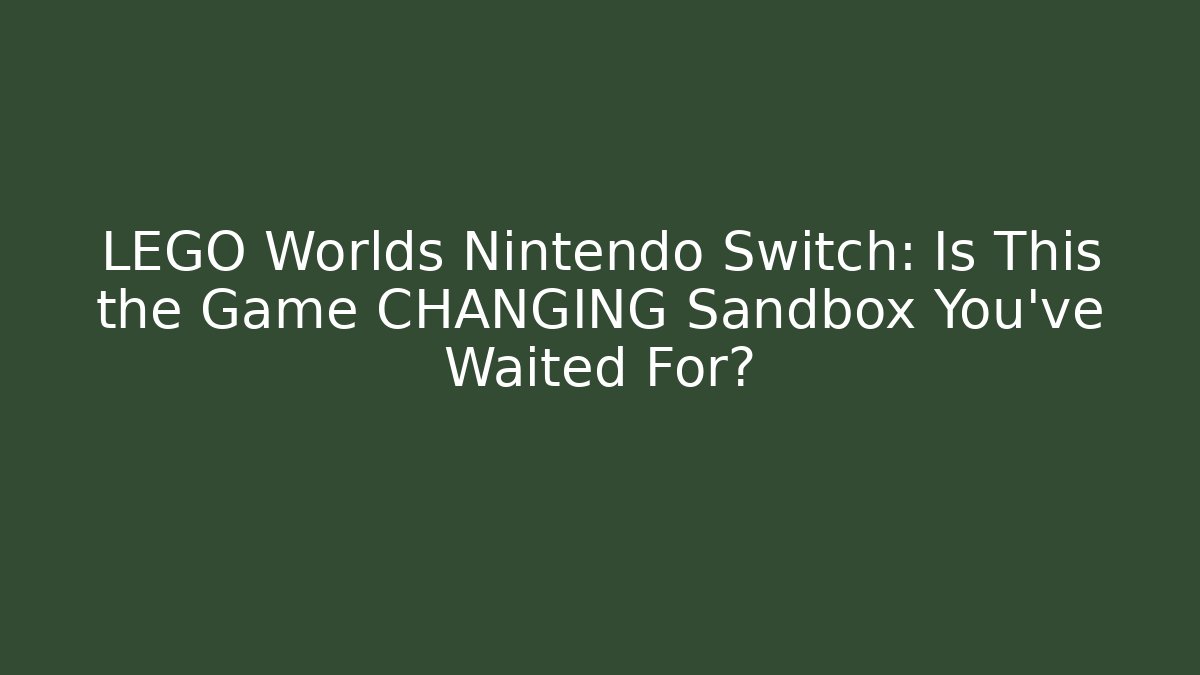LEGO Worlds Nintendo Switch: Is This the Game CHANGING Sandbox You've Waited For?