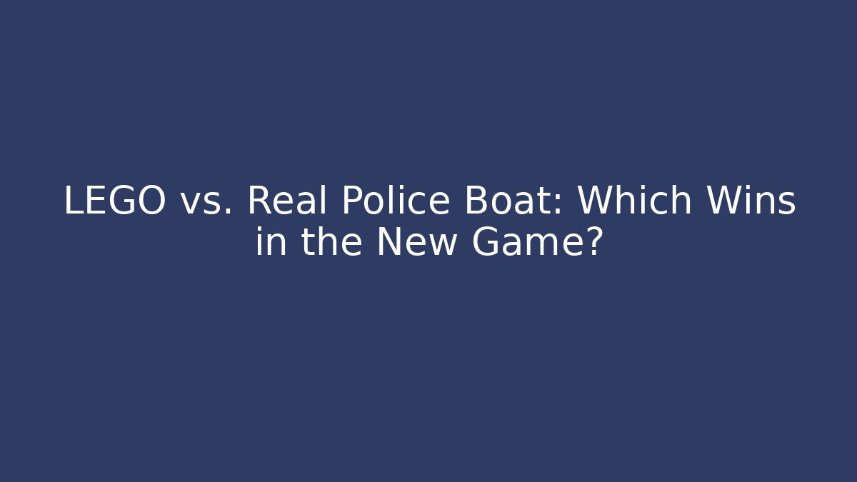 LEGO vs. Real Police Boat: Which Wins in the New Game?