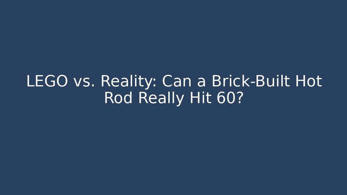 LEGO vs. Reality: Can a Brick-Built Hot Rod Really Hit 60?