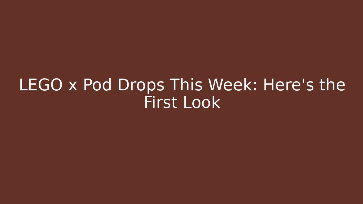 LEGO x Pod Drops This Week: Here's the First Look