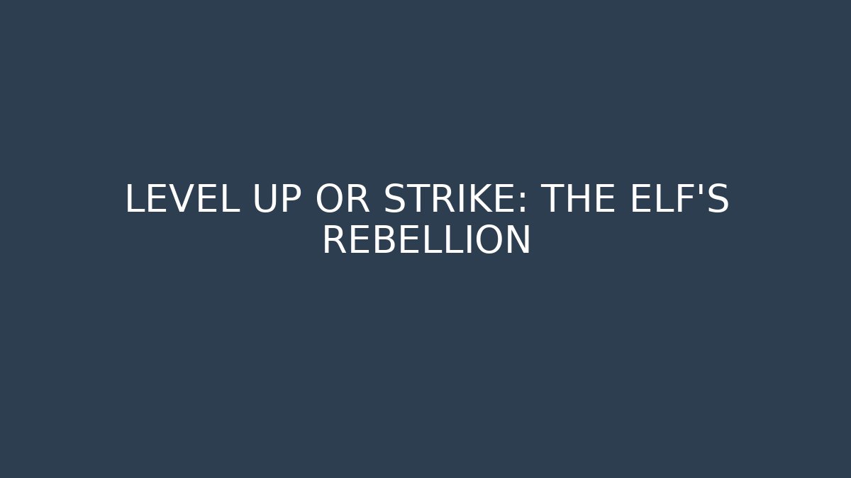 LEVEL UP OR STRIKE: THE ELF'S REBELLION