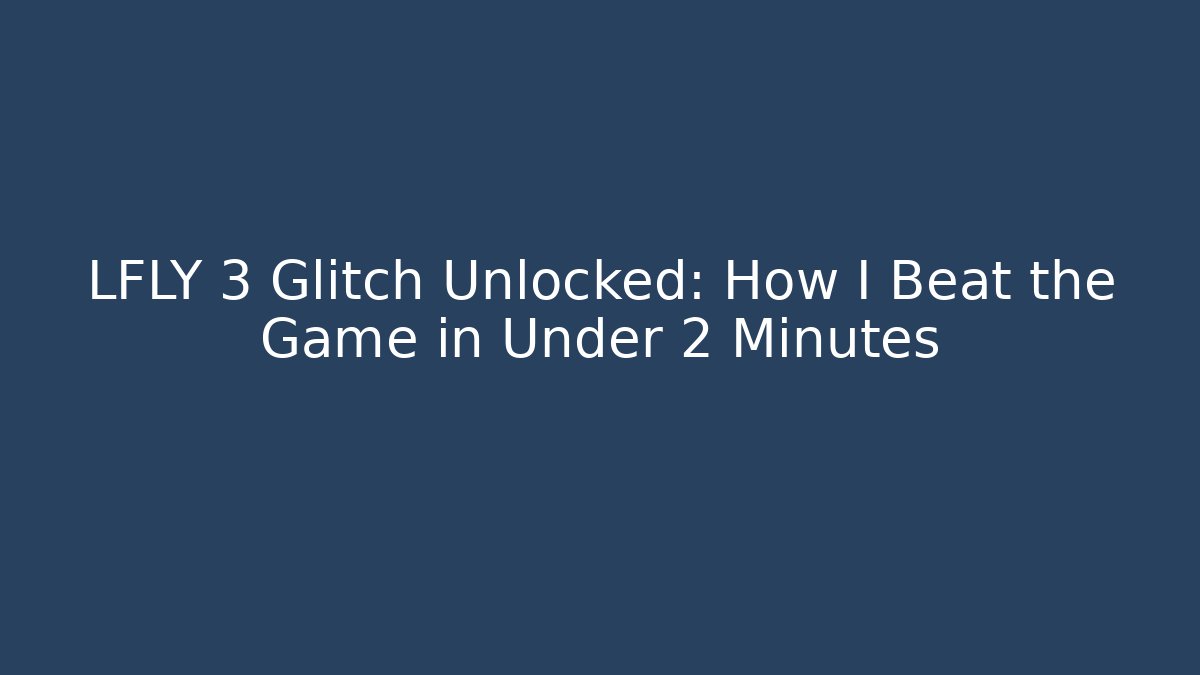LFLY 3 Glitch Unlocked: How I Beat the Game in Under 2 Minutes