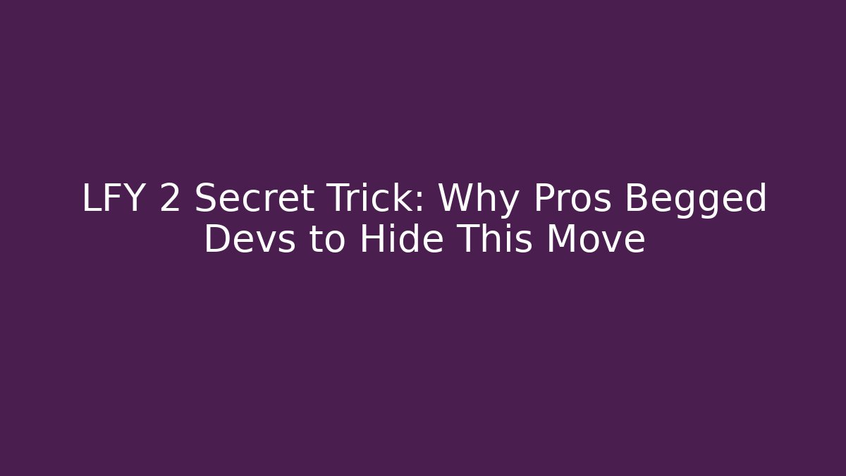 LFY 2 Secret Trick: Why Pros Begged Devs to Hide This Move