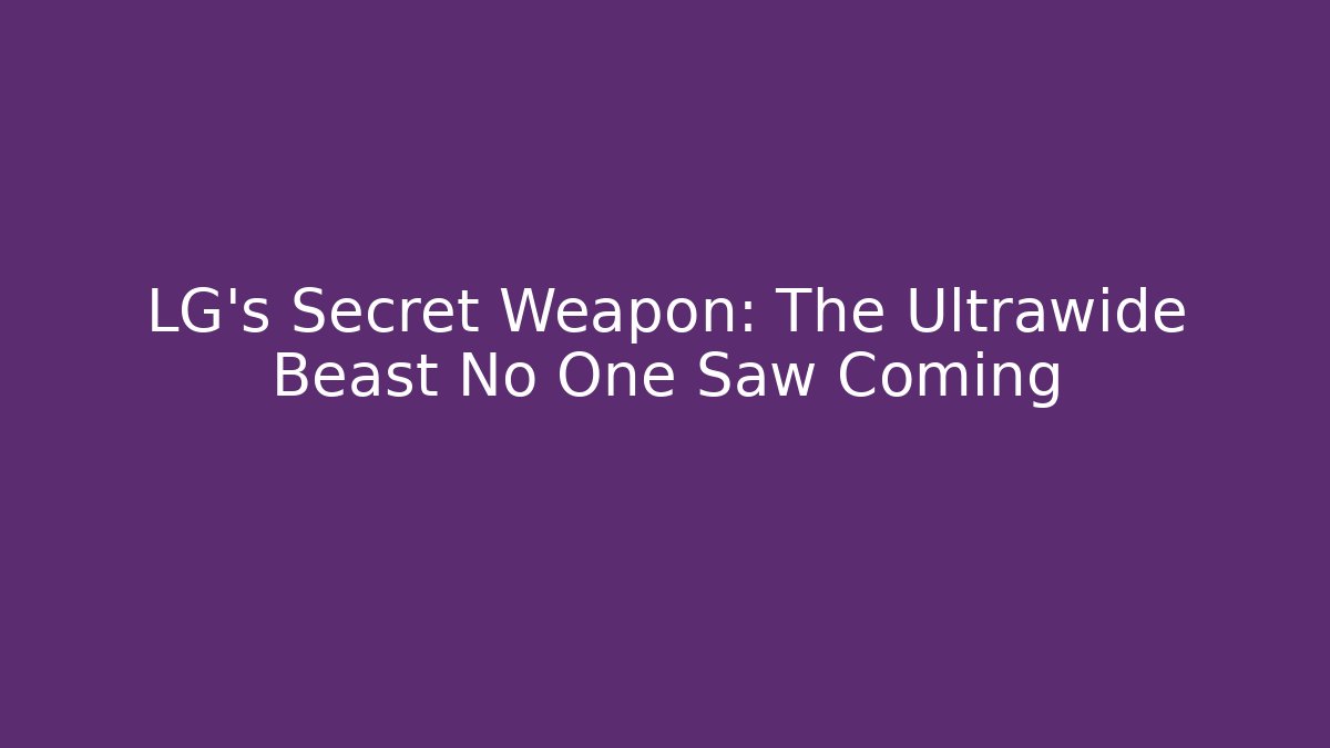 LG's Secret Weapon: The Ultrawide Beast No One Saw Coming