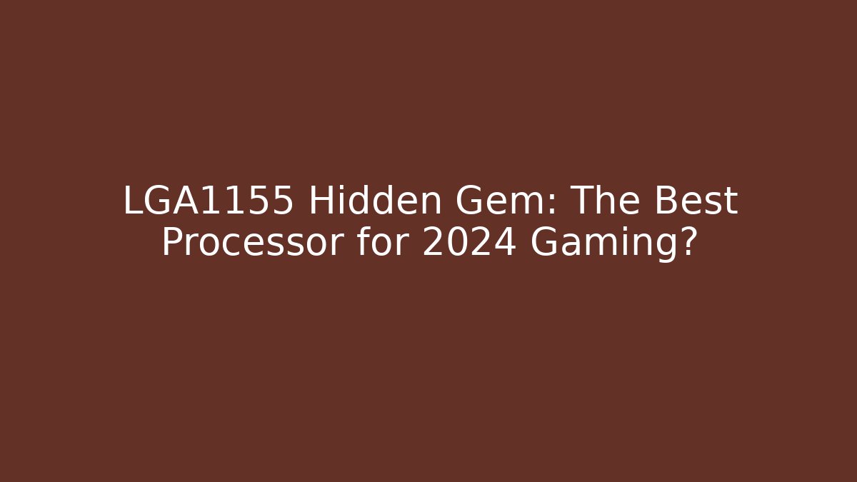 LGA1155 Hidden Gem: The Best Processor for 2024 Gaming?