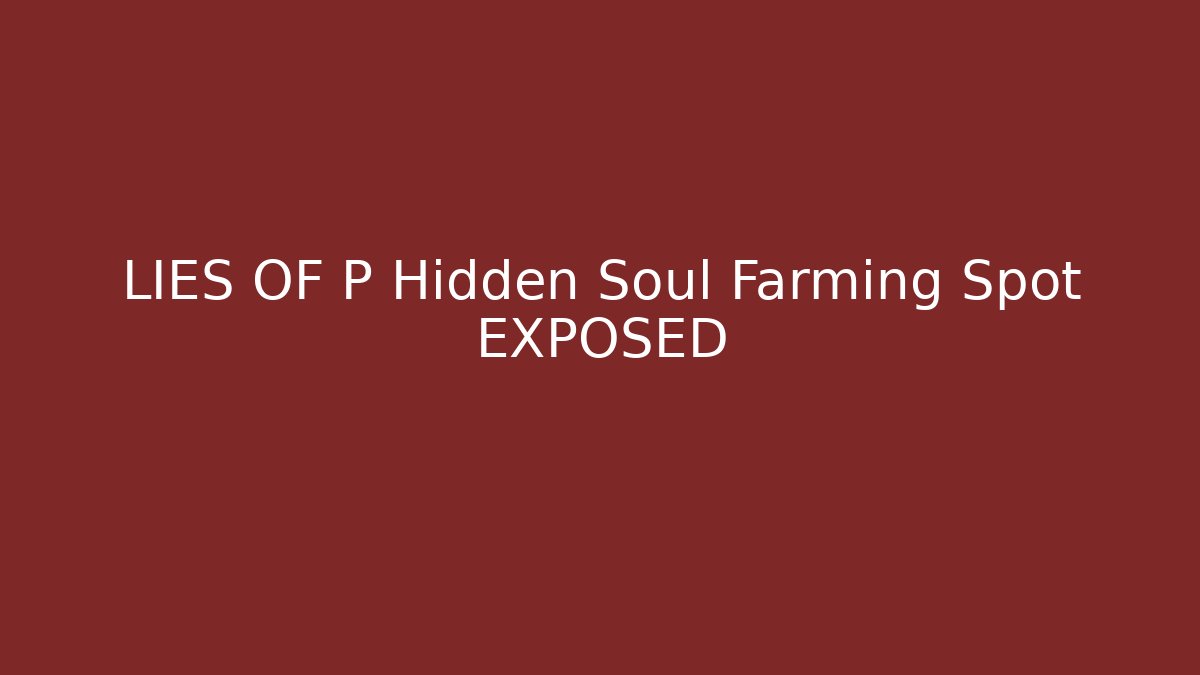 LIES OF P Hidden Soul Farming Spot EXPOSED