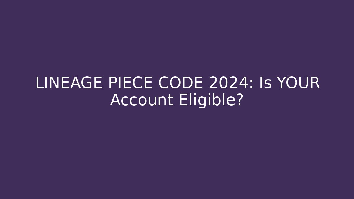 LINEAGE PIECE CODE 2024: Is YOUR Account Eligible?