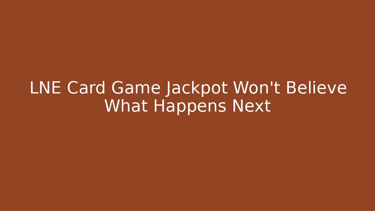 LNE Card Game Jackpot Won't Believe What Happens Next