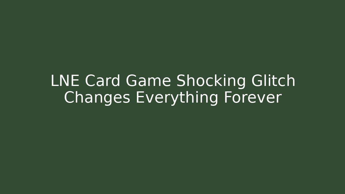 LNE Card Game Shocking Glitch Changes Everything Forever