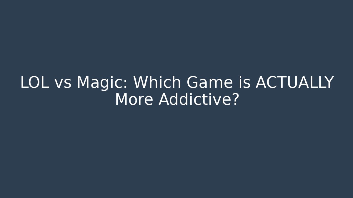 LOL vs Magic: Which Game is ACTUALLY More Addictive?