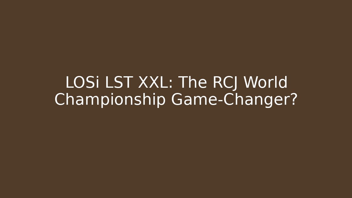 LOSi LST XXL: The RCJ World Championship Game-Changer?