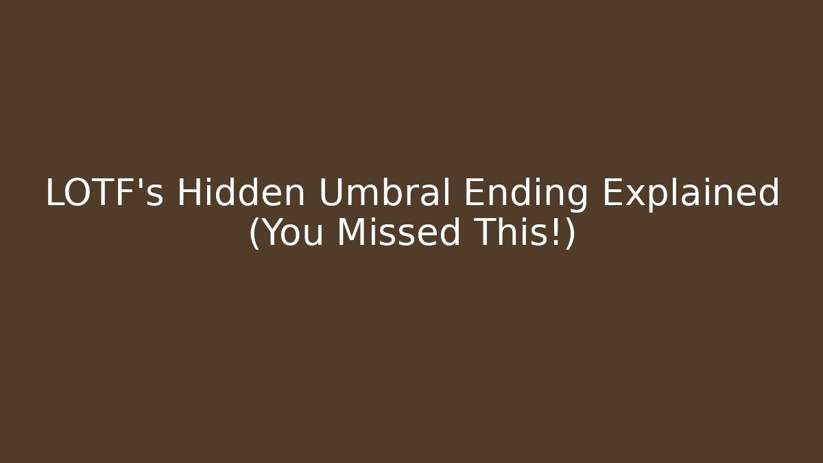 LOTF's Hidden Umbral Ending Explained (You Missed This!)