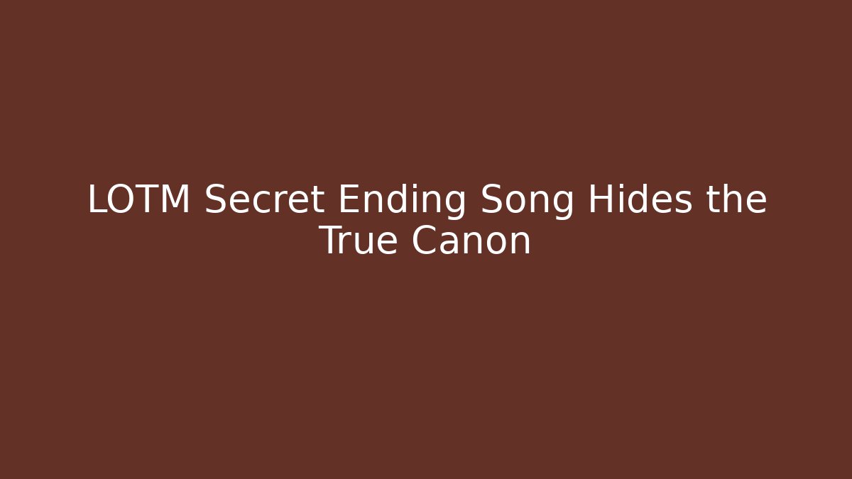 LOTM Secret Ending Song Hides the True Canon