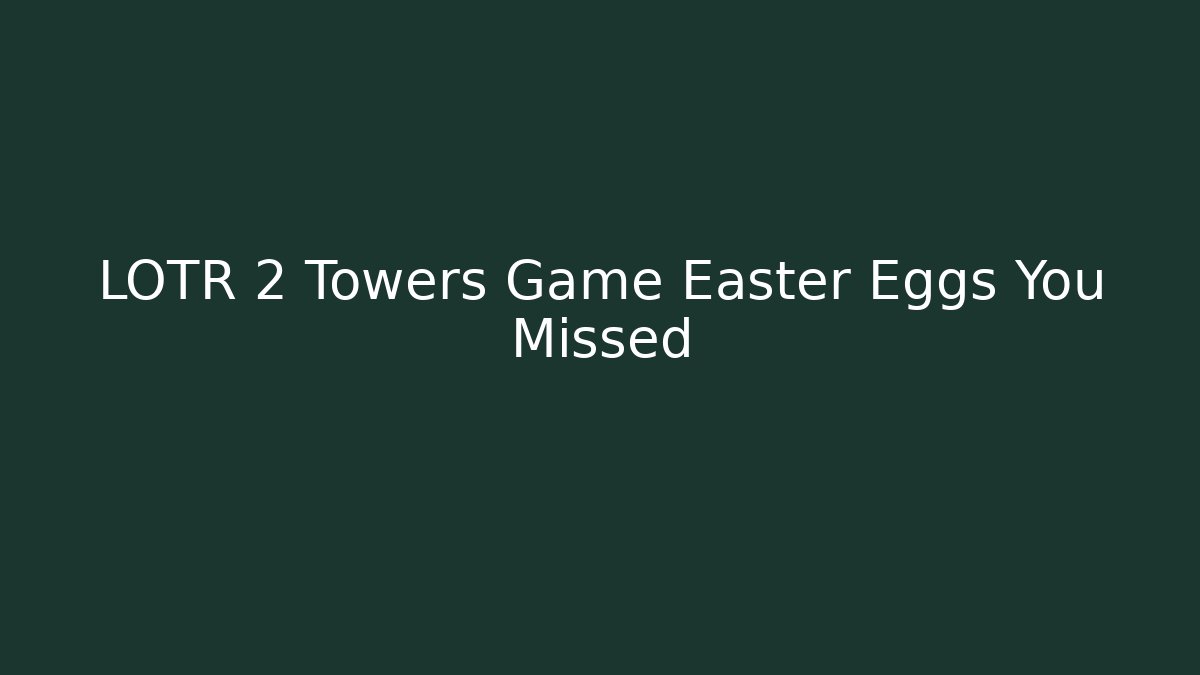 LOTR 2 Towers Game Easter Eggs You Missed - Critter Realm