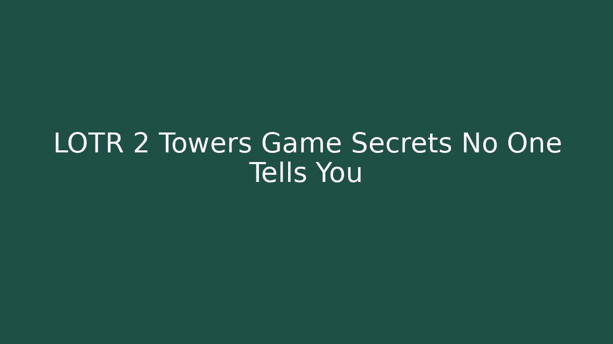 LOTR 2 Towers Game Secrets No One Tells You
