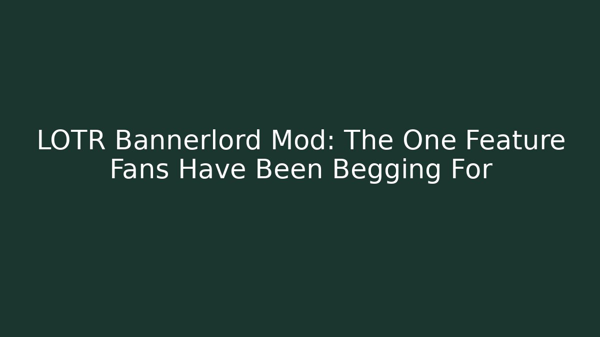 LOTR Bannerlord Mod: The One Feature Fans Have Been Begging For