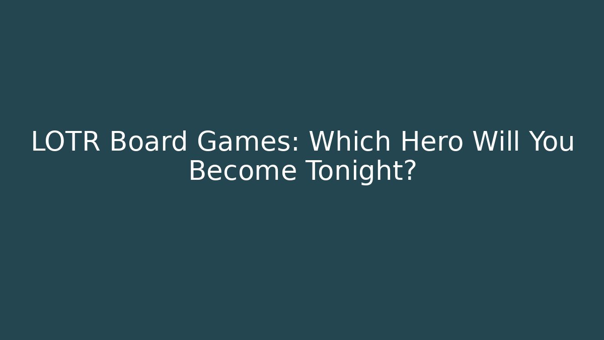 LOTR Board Games: Which Hero Will You Become Tonight?