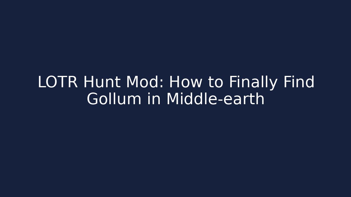 LOTR Hunt Mod: How to Finally Find Gollum in Middle-earth