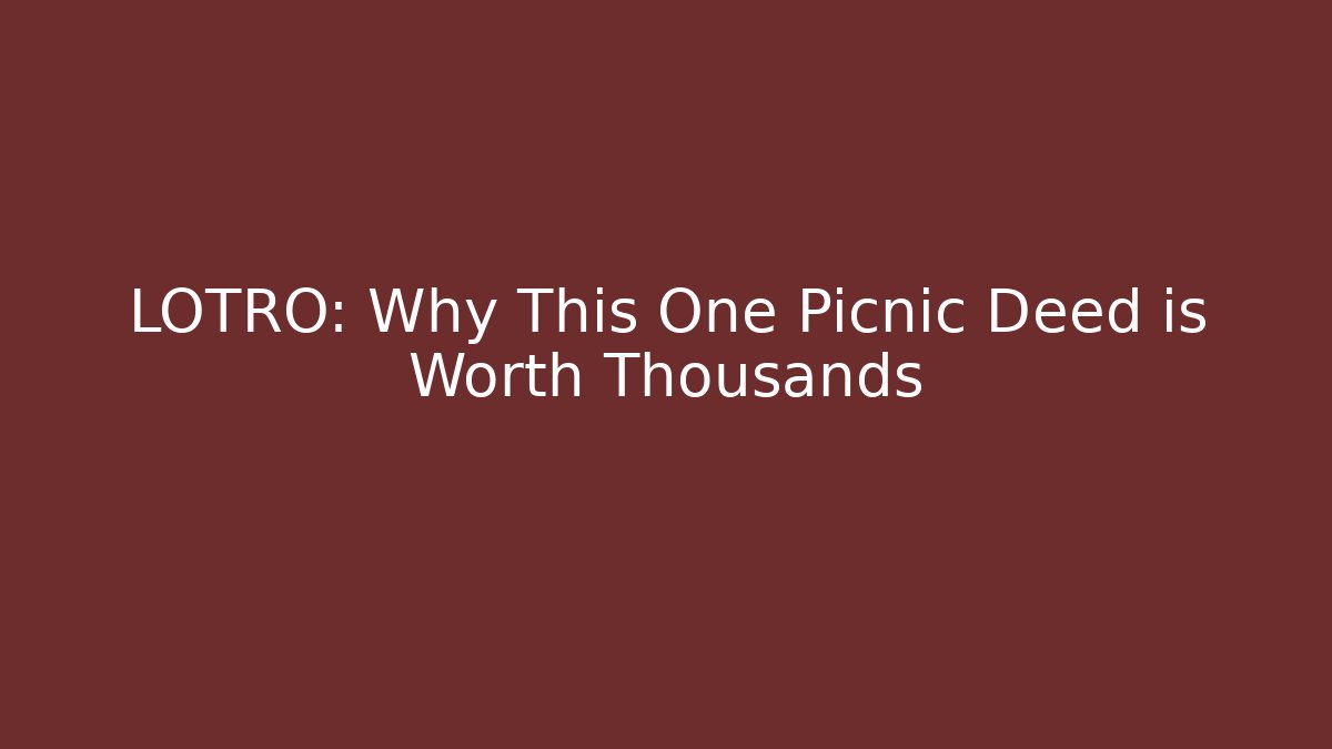 LOTRO: Why This One Picnic Deed is Worth Thousands