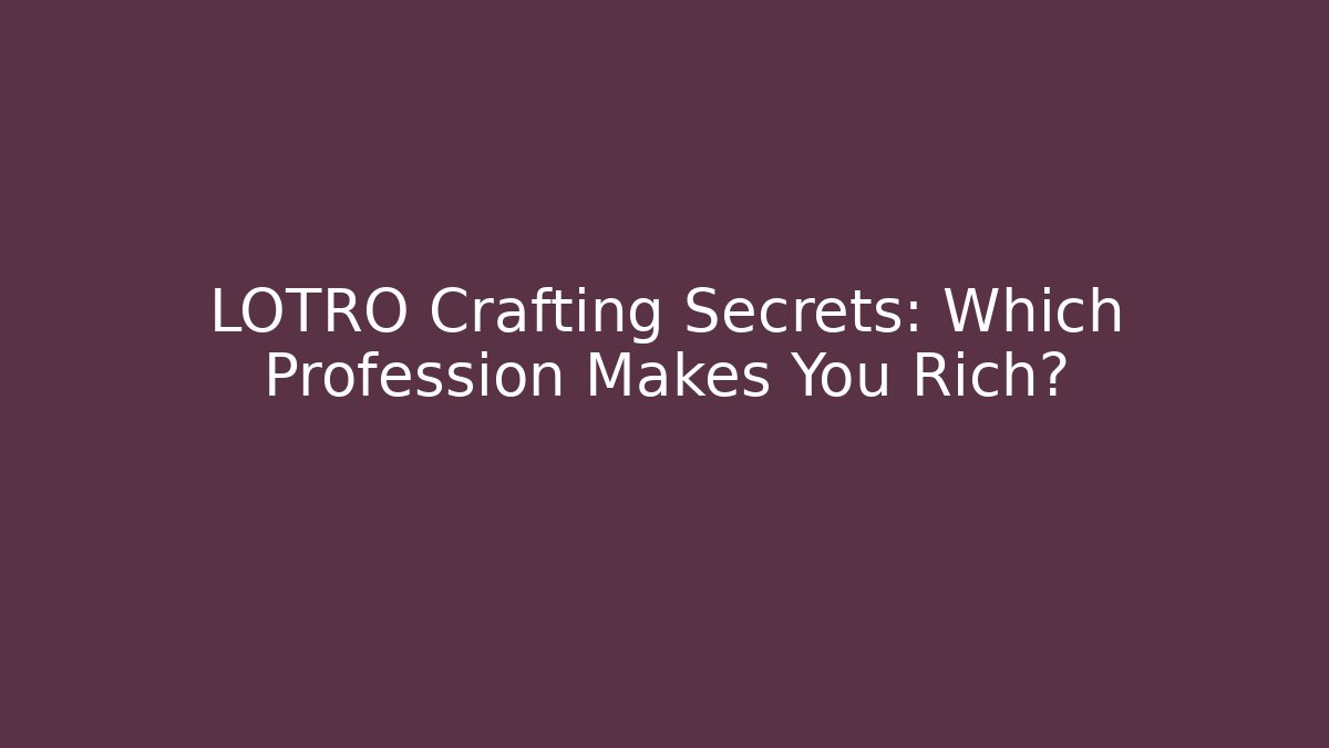 LOTRO Crafting Secrets: Which Profession Makes You Rich? - Critter Realm