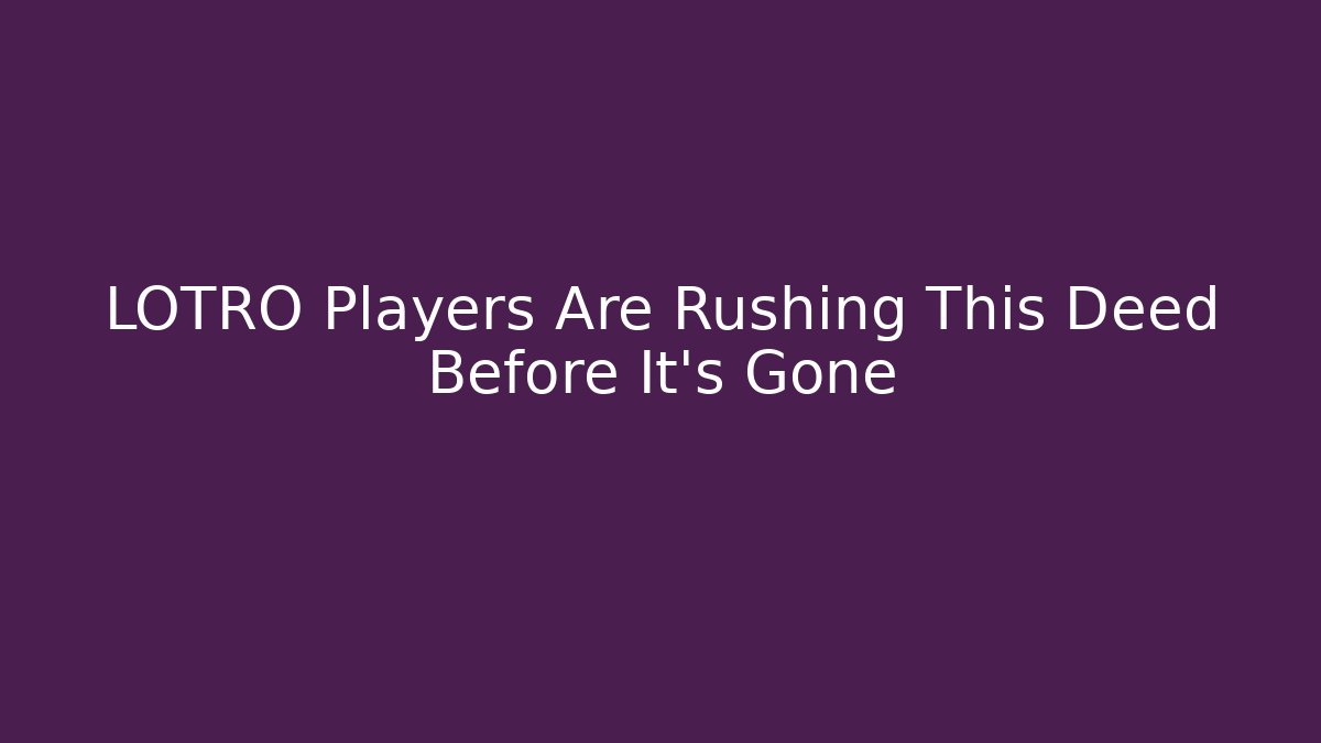LOTRO Players Are Rushing This Deed Before It's Gone - Critter Realm