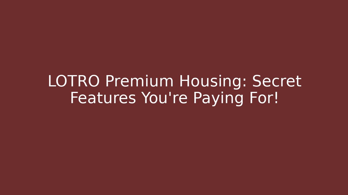 LOTRO Premium Housing: Secret Features You're Paying For!