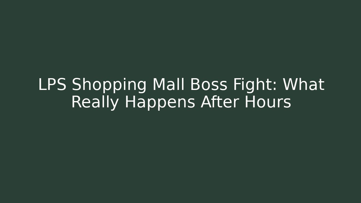 LPS Shopping Mall Boss Fight: What Really Happens After Hours