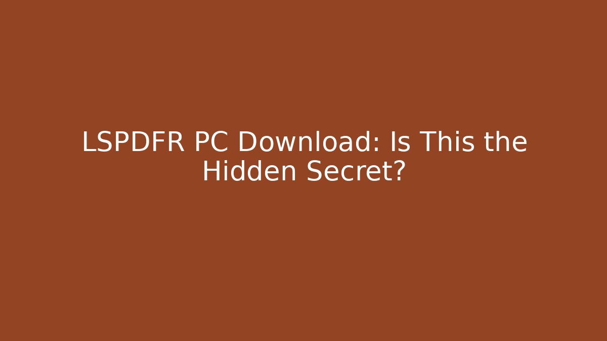 LSPDFR PC Download: Is This the Hidden Secret?