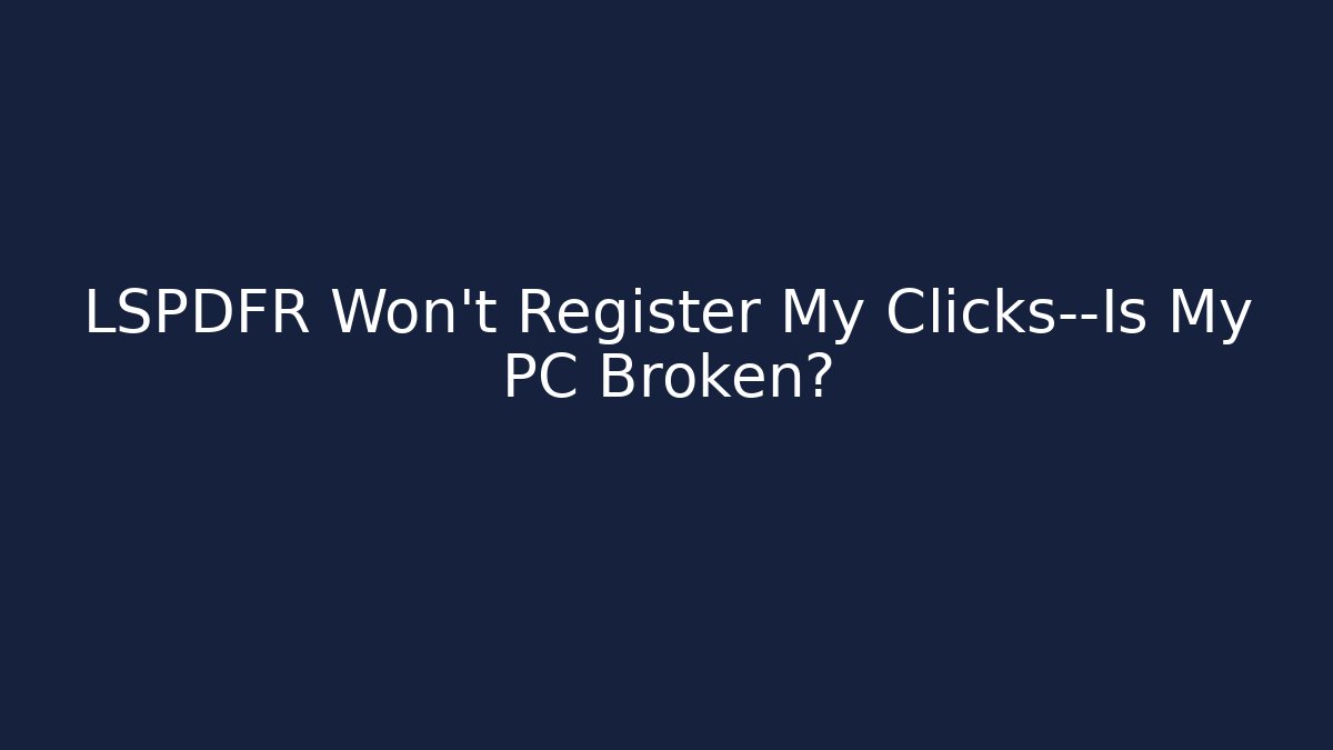 LSPDFR Won't Register My Clicks—Is My PC Broken?