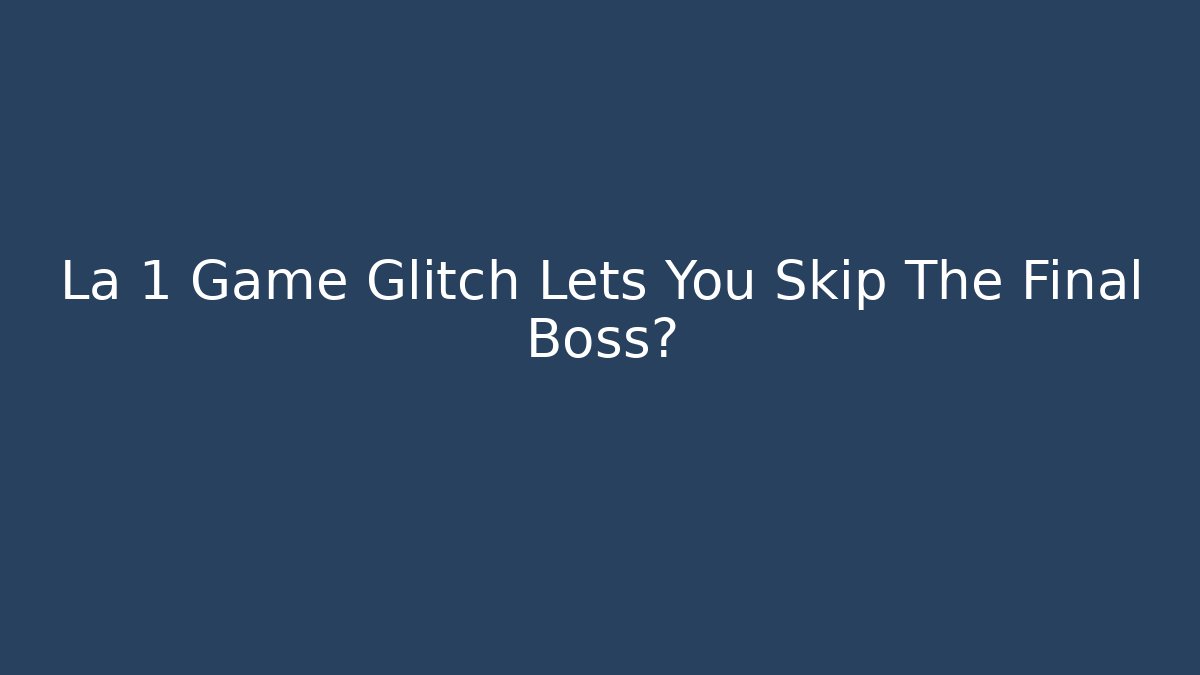 La 1 Game Glitch Lets You Skip The Final Boss?