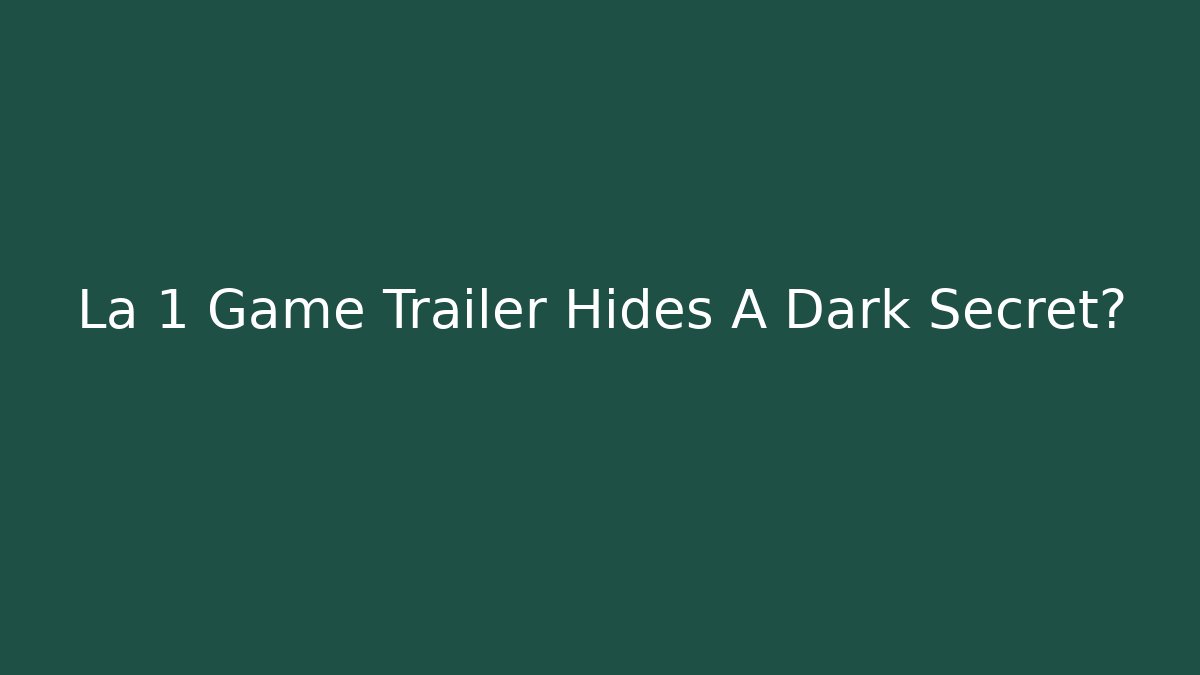 La 1 Game Trailer Hides A Dark Secret?
