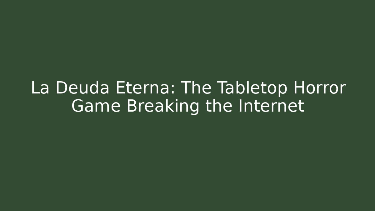 La Deuda Eterna: The Tabletop Horror Game Breaking the Internet