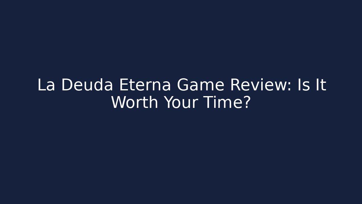 La Deuda Eterna Game Review: Is It Worth Your Time?