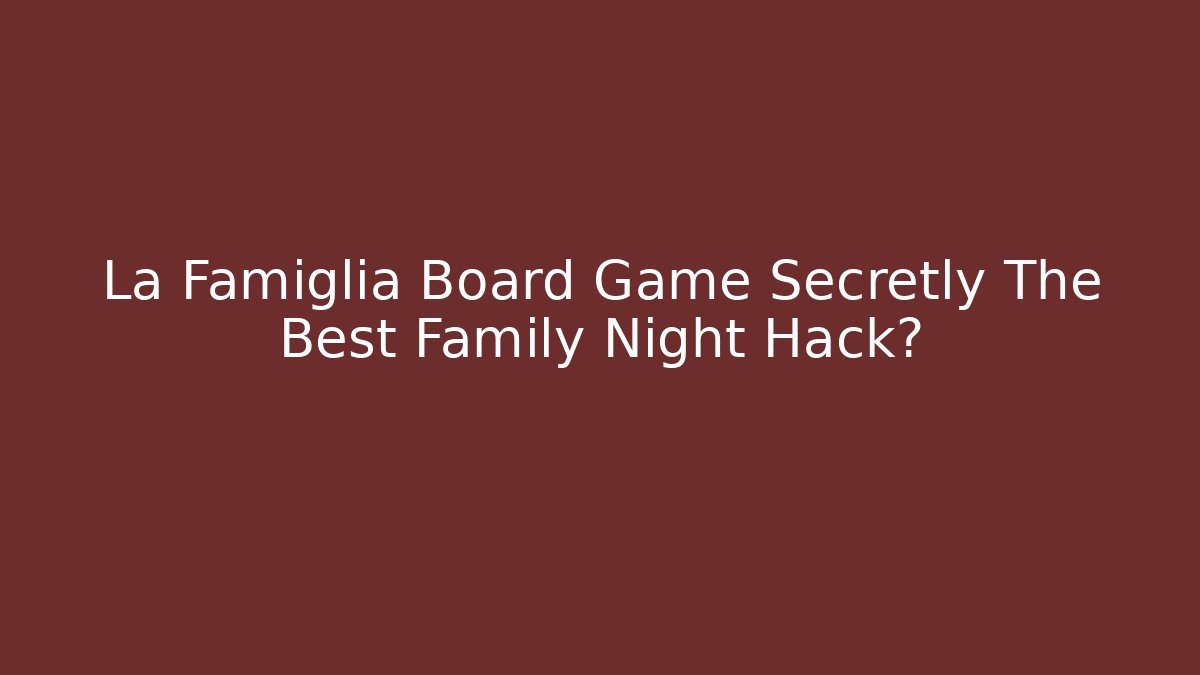 La Famiglia Board Game Secretly The Best Family Night Hack?
