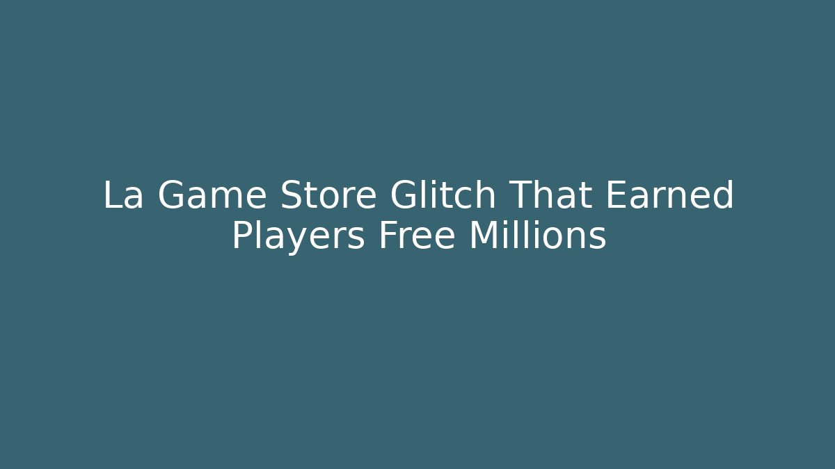 La Game Store Glitch That Earned Players Free Millions