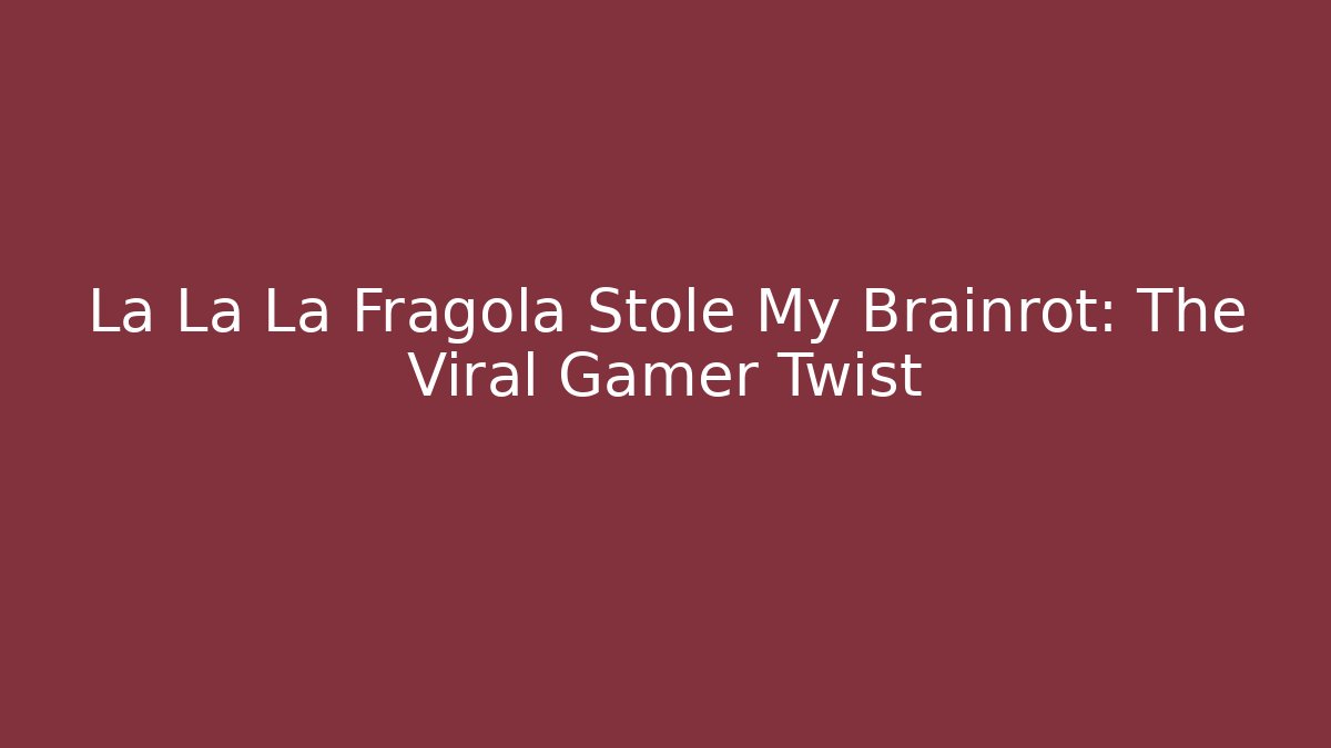 La La La Fragola Stole My Brainrot: The Viral Gamer Twist
