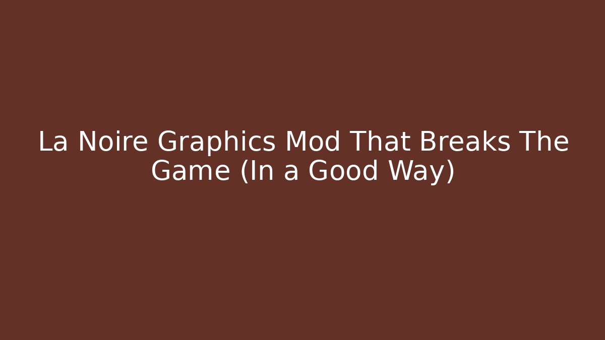 La Noire Graphics Mod That Breaks The Game (In a Good Way)