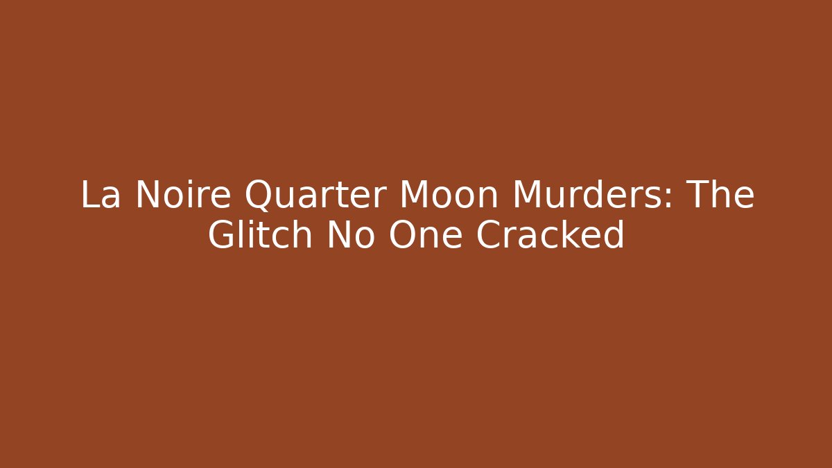 La Noire Quarter Moon Murders: The Glitch No One Cracked