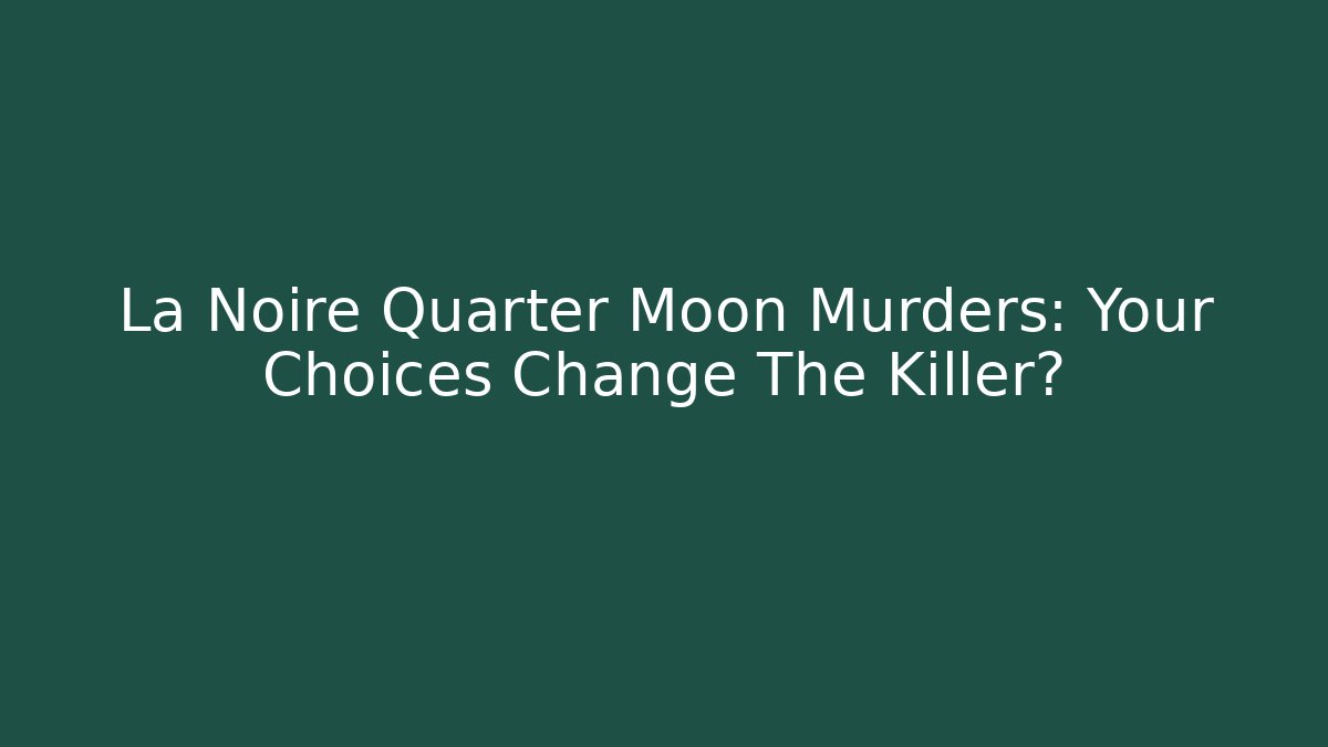 La Noire Quarter Moon Murders: Your Choices Change The Killer?