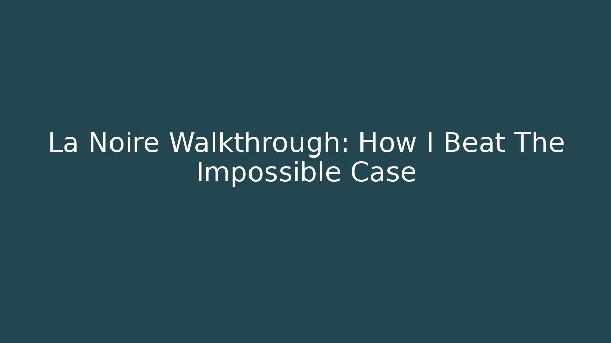 La Noire Walkthrough: How I Beat The Impossible Case - Critter Realm