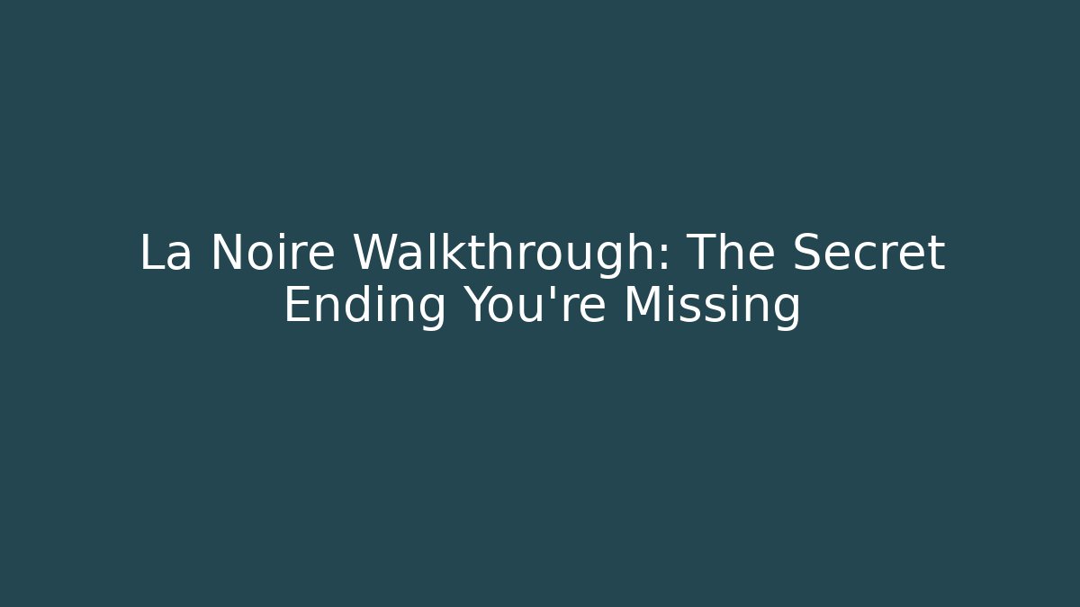 La Noire Walkthrough: The Secret Ending You're Missing