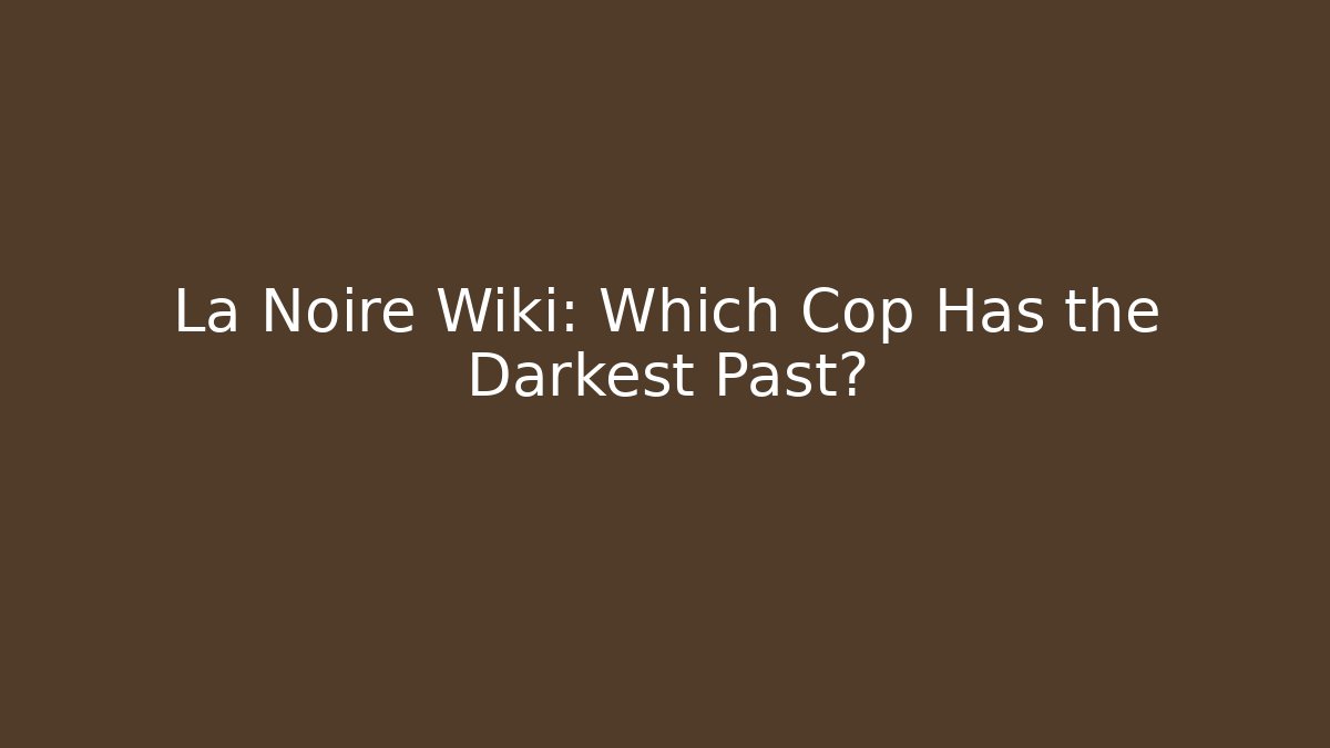 La Noire Wiki: Which Cop Has the Darkest Past?